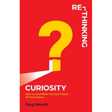 Re-Thinking Curiosity: How to Lead When You Don't Have All the Answers