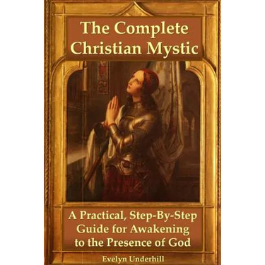 The Complete Christian Mystic: A Practical, Step-By-Step Guide for Awakening to the Presence of God