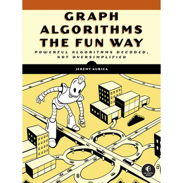 Graph Algorithms the Fun Way: Powerful Algorithms Decoded, Not Oversimplified