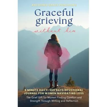 Graceful Grieving Without Him (5 Minute Daily, 365 Days Devotional Journal for Women Navigating Loss)