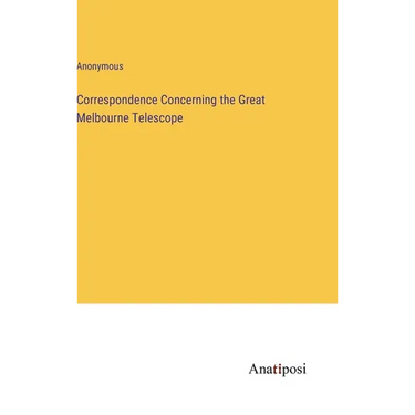 Correspondence Concerning the Great Melbourne Telescope