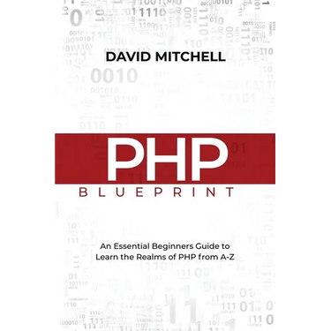 PHP Blueprint: An Essential Beginners Guide to Learn the Realms of PHP From A-Z