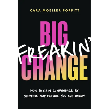 Big Freakin' Change: How to Gain Confidence by Stepping Out Before You Are Ready