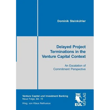 Delayed Project Terminations in the Venture Capital Context: An Escalation of Commitment Perspective