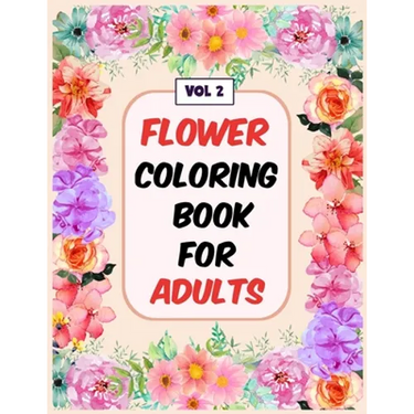 Flower Coloring Book For Adults Vol 2: An Adult Coloring Book with Flower Collection, Stress Relieving Flower Designs for Relaxation
