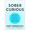 Sober Curious: The Blissful Sleep, Greater Focus, and Deep Connection Awaiting Us All on the Other Side of Alcohol
