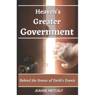 Heaven's Greater Government: Behind the Scenes of Earth's Events