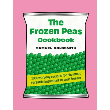 The Frozen Peas Cookbook: 100 Everyday Recipes for the Most Versatile Ingredient in Your Freezer