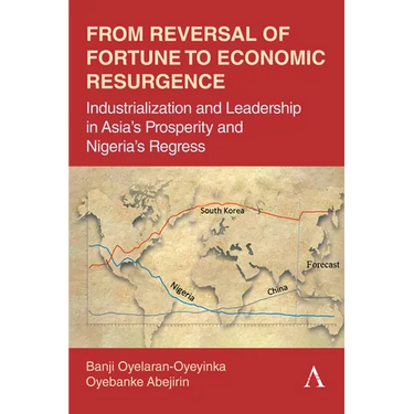 From Reversal of Fortune to Economic Resurgence: Industrialization and Leadership in Asia's Prosperity and Nigeria's Regress