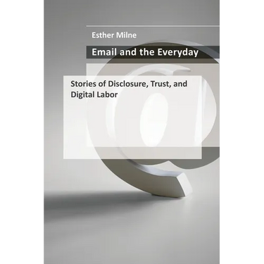 Email and the Everyday: Stories of Disclosure, Trust, and Digital Labor