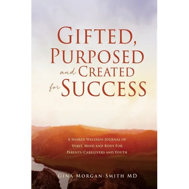 Gifted, Purposed and Created for Success: A Shared Wellness Journal of Spirit, Mind and Body For Parents/Caregivers and Youth