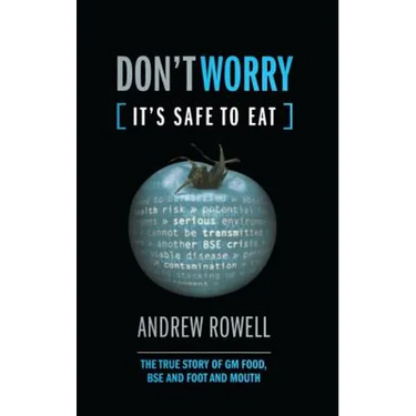 Don't Worry (It's Safe to Eat): The True Story of GM Food, Bse and Foot and Mouth