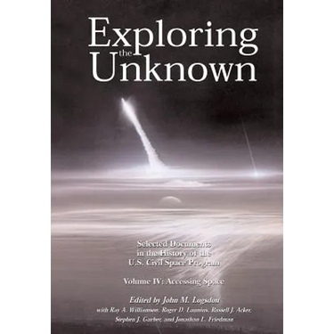 Exploring the Unknown Volume IV: Accessing Space: Selected Documents in the History of the U.S. Civil Space Program