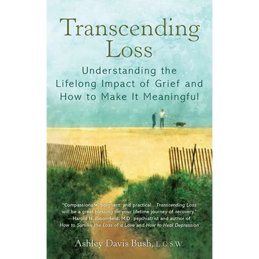 Transcending Loss: Understanding the Lifelong Impact of Grief and How to Make It Meaningful