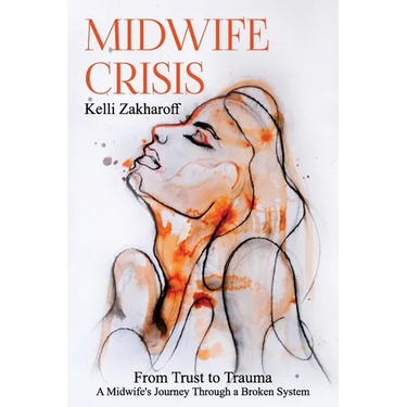 Midwife Crisis: From Trust to Trauma - A Midwife's Journey Through a Broken System