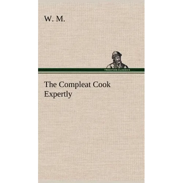 The Compleat Cook Expertly Prescribing the Most Ready Wayes, Whether Italian, Spanish or French, for Dressing of Flesh and Fish, Ordering Of Sauces or