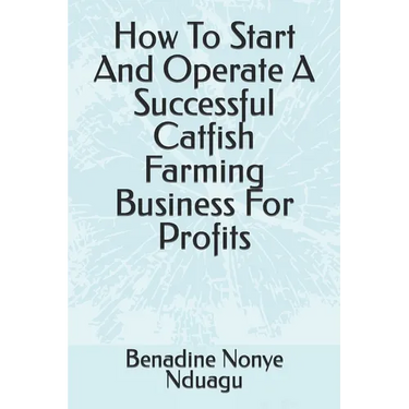 How To Start And Operate A Successful Catfish Farming Business For Profits