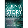 The Science Behind the Story of Jesus: Clear-Cut Evidence of the Spiritual Realm
