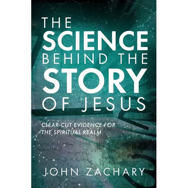 The Science Behind the Story of Jesus: Clear-Cut Evidence of the Spiritual Realm