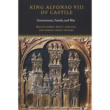 King Alfonso VIII of Castile: Government, Family, and War