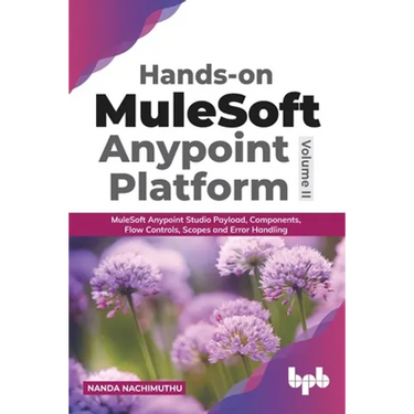 Hands-on MuleSoft Anypoint platform Volume 2: MuleSoft Anypoint Studio Payload, Components, Flow Controls, Scopes and Error Handling (English Edition)