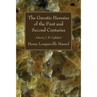The Gnostic Heresies of the First and Second Centuries