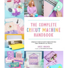 The Complete Cricut Machine Handbook: A Beginner's Guide to Creative Crafting with Vinyl, Paper, Infusible Ink and More!