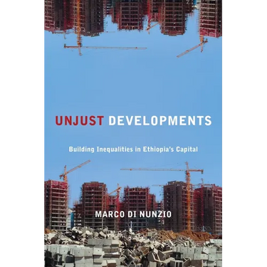 Unjust Developments: Building Inequalities in Ethiopia's Capital
