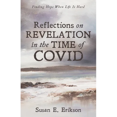 Reflections on Revelation in the Time of Covid: Finding Hope When Life Is Hard
