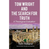 Tom Wright and The Search For Truth: A Theological Evaluation 2nd Edition Revised and Expanded