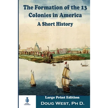 The Formation of the 13 Colonies in America: A Short History: Large Print Edition
