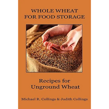 Whole Wheat for Food Storage: Recipes for Unground Wheat