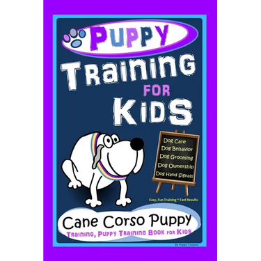 Puppy Training for Kids, Dog Care, Dog Behavior, Dog Grooming, Dog Ownership, Dog Hand Signals, Easy, Fun Training * Fast Results, Cane Corso Puppy Tr