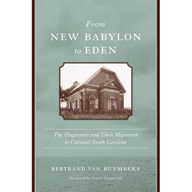 From New Babylon to Eden: The Huguenots and Their Migration to Colonial South Carolina