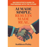 AI Made Simple. Results Made Real.: An Executive's Guide to Partnering with the Future