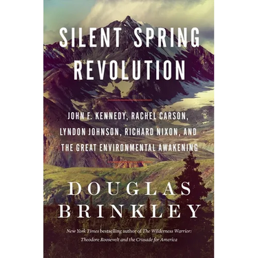 Silent Spring Revolution: John F. Kennedy, Rachel Carson, Lyndon Johnson, Richard Nixon, and the Great Environmental Awakening