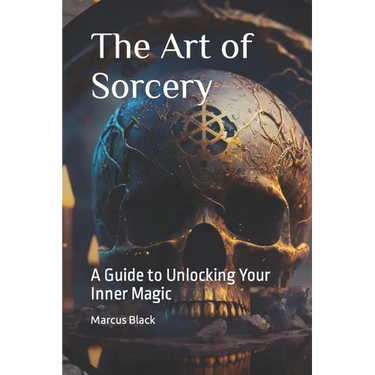 The Art of Sorcery: A Guide to Unlocking Your Inner Magic