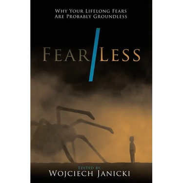 Fear/Less: Why Your Lifelong Fears Are Probably Groundless