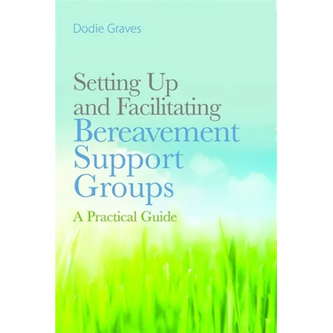Setting Up and Facilitating Bereavement Support Groups: A Practical Guide