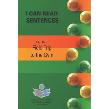 I Can Read Sentences Adult Literacy Primer (This is not a storybook): Book 9: Field Trip to the Gym