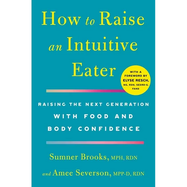 How to Raise an Intuitive Eater: Raising the Next Generation with Food and Body Confidence
