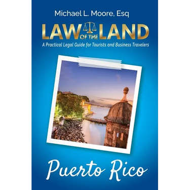 Law of the Land - Puerto Rico: A Practical Legal Guide for Tourists and Business Travelers