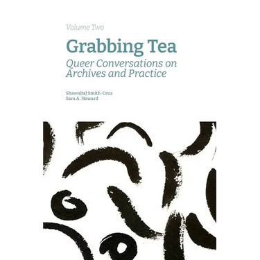 Grabbing Tea: Queer Conversations on Archives and Practice (Volume Two)