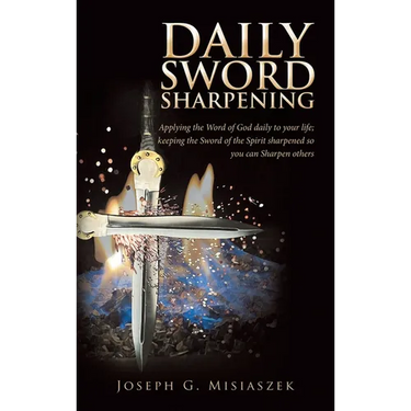 Daily Sword Sharpening: Applying the Word of God daily to your life; keeping the Sword of the Spirit sharpened so you can Sharpen others