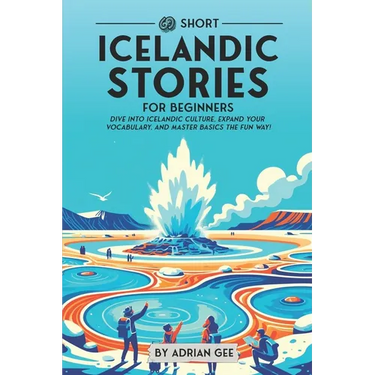 69 Short Icelandic Stories for Beginners: Dive Into Icelandic Culture, Expand Your Vocabulary, and Master Basics the Fun Way!