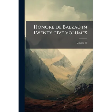 Honoré de Balzac in Twenty-five Volumes: The First Complete Translation Into English, With Illustrations From Drawings on The Wood by Famous French Ar