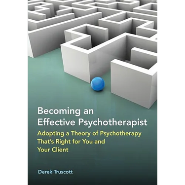 Becoming an Effective Psychotherapist: Adopting a Theory of Psychotherapy That's Right for You and Your Client