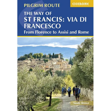 The Way of St Francis: Via Di Francesco: From Florence to Assisi and Rome