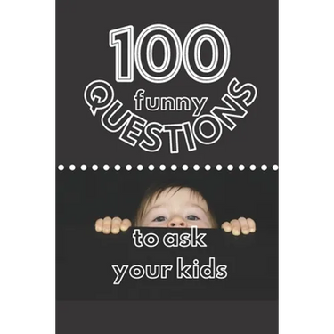 100 Funny Questions to Ask Your Kids: Create Your Own Time Capsule!