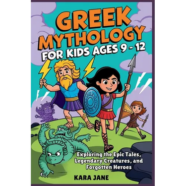Greek Mythology for Kids Ages 9 - 12: Exploring the Epic Tales, Legendary Creatures, and Forgotten Heroes